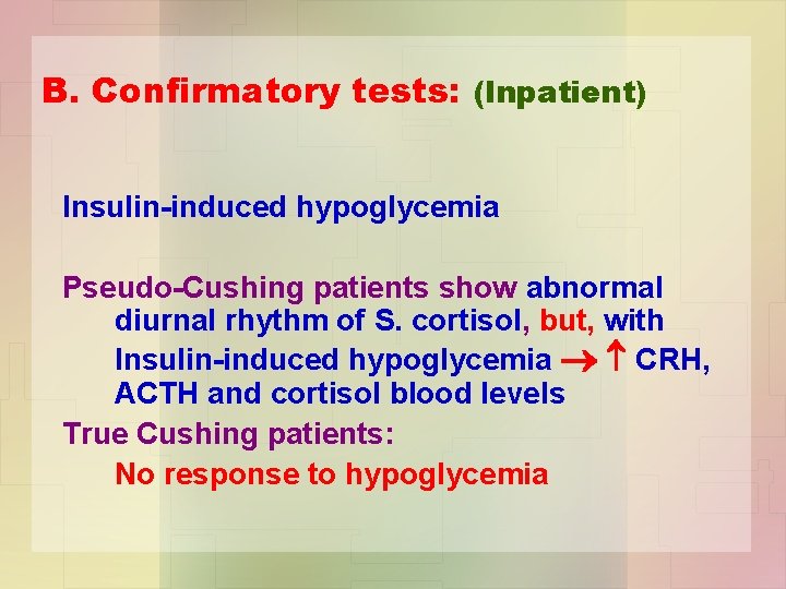 B. Confirmatory tests: (Inpatient) Insulin-induced hypoglycemia Pseudo-Cushing patients show abnormal diurnal rhythm of S.