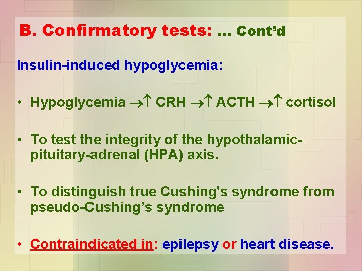 B. Confirmatory tests: … Cont’d Insulin-induced hypoglycemia: • Hypoglycemia CRH ACTH cortisol • To