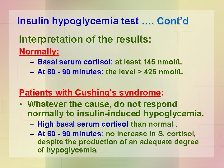 Insulin hypoglycemia test …. Cont’d Interpretation of the results: Normally: – Basal serum cortisol: