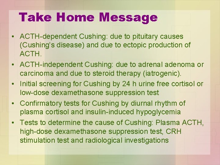 Take Home Message • ACTH-dependent Cushing: due to pituitary causes (Cushing’s disease) and due