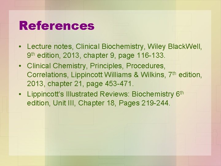 References • Lecture notes, Clinical Biochemistry, Wiley Black. Well, 9 th edition, 2013, chapter