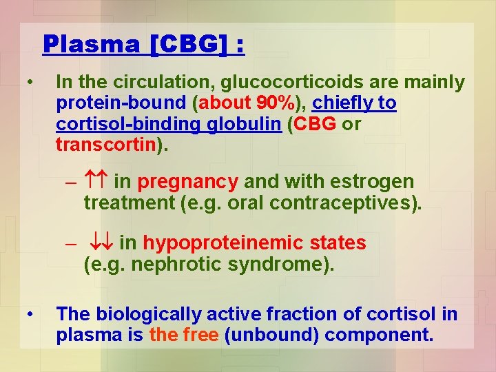 Plasma [CBG] : • In the circulation, glucocorticoids are mainly protein-bound (about 90%), chiefly