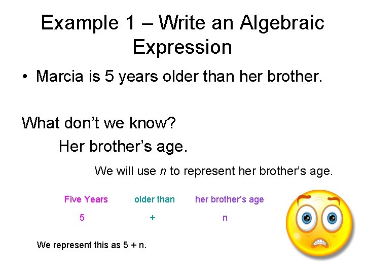 Example 1 – Write an Algebraic Expression • Marcia is 5 years older than