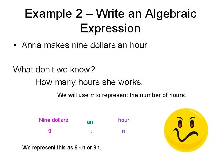 Example 2 – Write an Algebraic Expression • Anna makes nine dollars an hour.