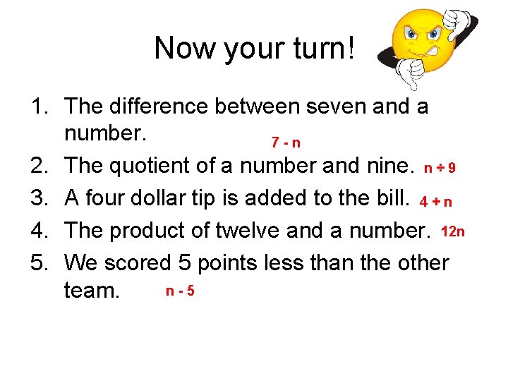 Now your turn! 1. The difference between seven and a number. 7 -n 2.
