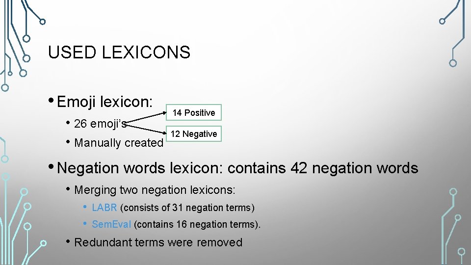 USED LEXICONS • Emoji lexicon: • 26 emoji’s • Manually created 14 Positive 12
