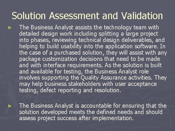 Solution Assessment and Validation ► The Business Analyst assists the technology team with detailed