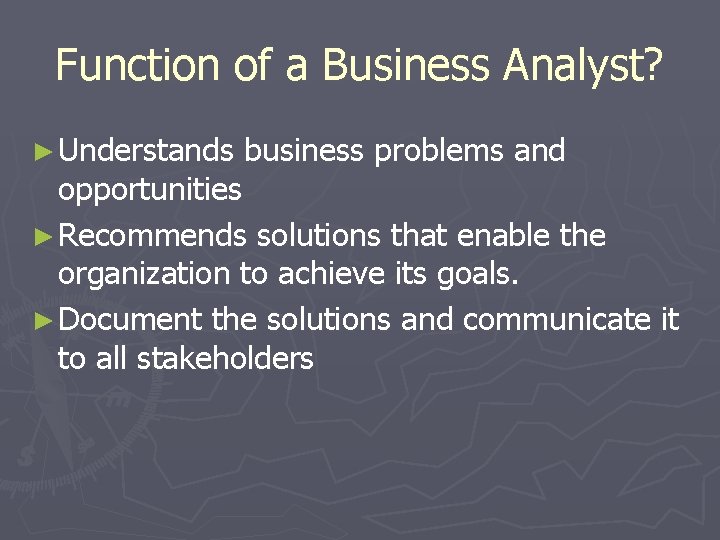 Function of a Business Analyst? ► Understands business problems and opportunities ► Recommends solutions