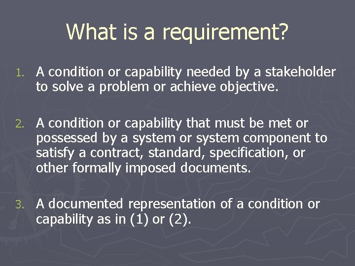 What is a requirement? 1. A condition or capability needed by a stakeholder to