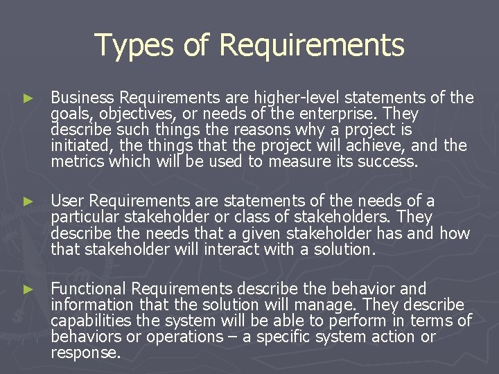 Types of Requirements ► Business Requirements are higher-level statements of the goals, objectives, or