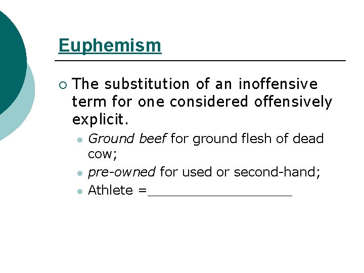 Euphemism ¡ The substitution of an inoffensive term for one considered offensively explicit. l