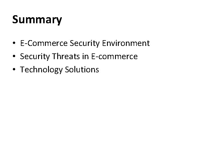 Summary • E-Commerce Security Environment • Security Threats in E-commerce • Technology Solutions 