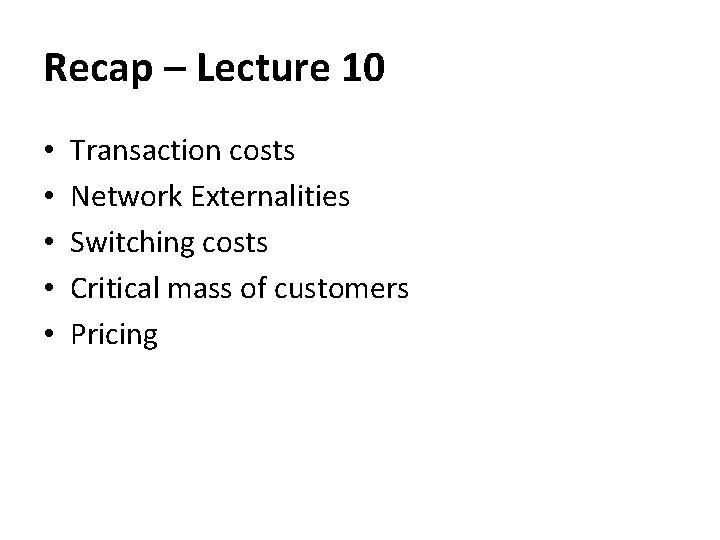 Recap – Lecture 10 • • • Transaction costs Network Externalities Switching costs Critical