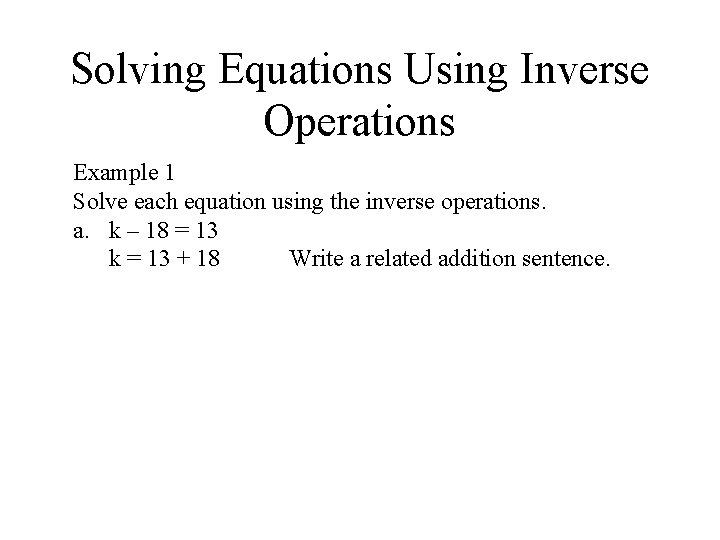 Solving Equations Using Inverse Operations Example 1 Solve each equation using the inverse operations. Solving Equations Using Inverse Operations Example 1 Solve each equation using the inverse operations.