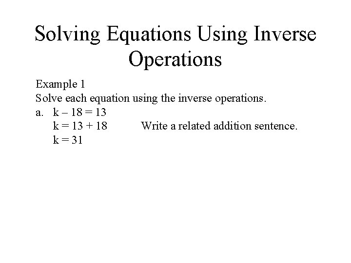 Solving Equations Using Inverse Operations Example 1 Solve each equation using the inverse operations. Solving Equations Using Inverse Operations Example 1 Solve each equation using the inverse operations.
