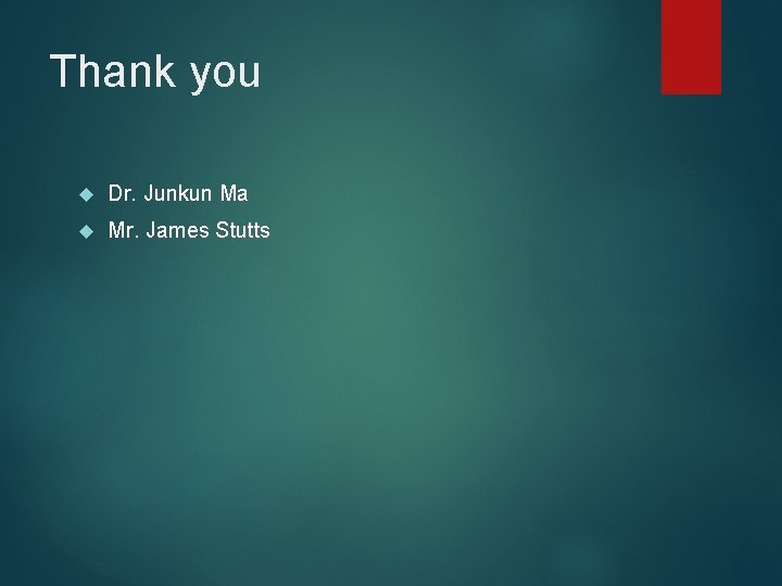 Thank you Dr. Junkun Ma Mr. James Stutts 