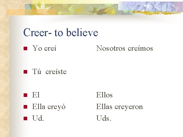 Creer- to believe n Yo creí n Tú creíste n El Ella creyó Ud.