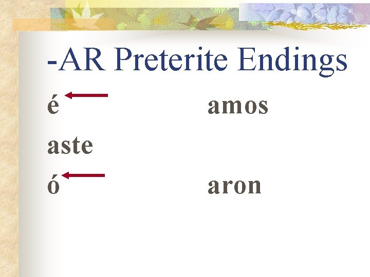 -AR Preterite Endings é aste ó amos aron 