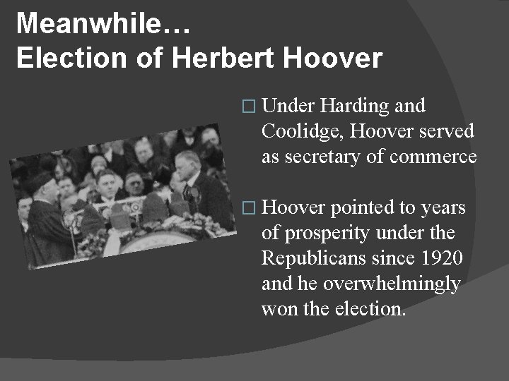 Meanwhile… Election of Herbert Hoover � Under Harding and Coolidge, Hoover served as secretary