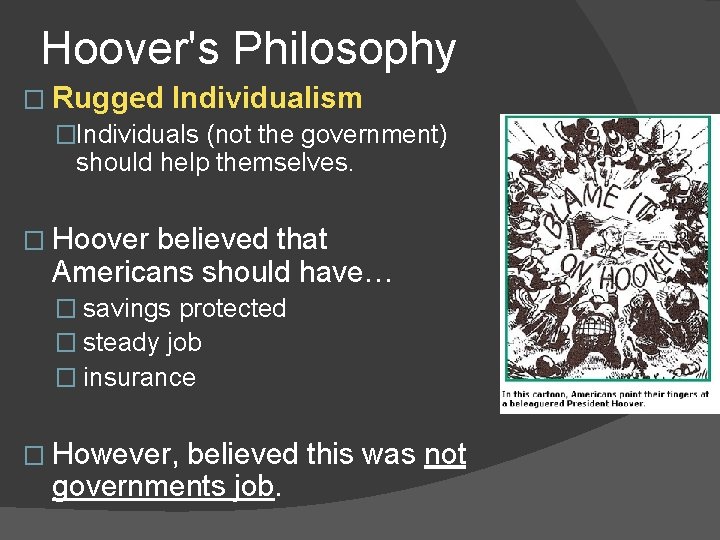 Hoover's Philosophy � Rugged Individualism �Individuals (not the government) should help themselves. � Hoover