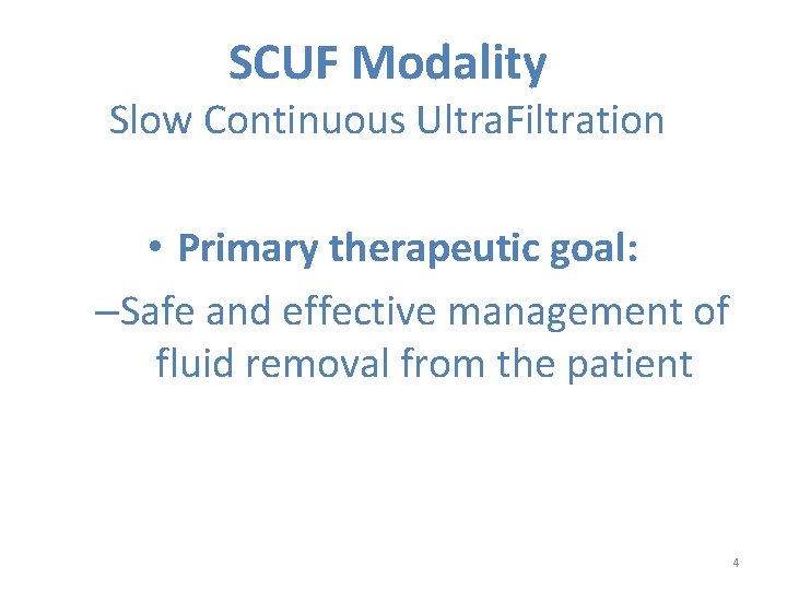 SCUF Modality Slow Continuous Ultra. Filtration • Primary therapeutic goal: –Safe and effective management