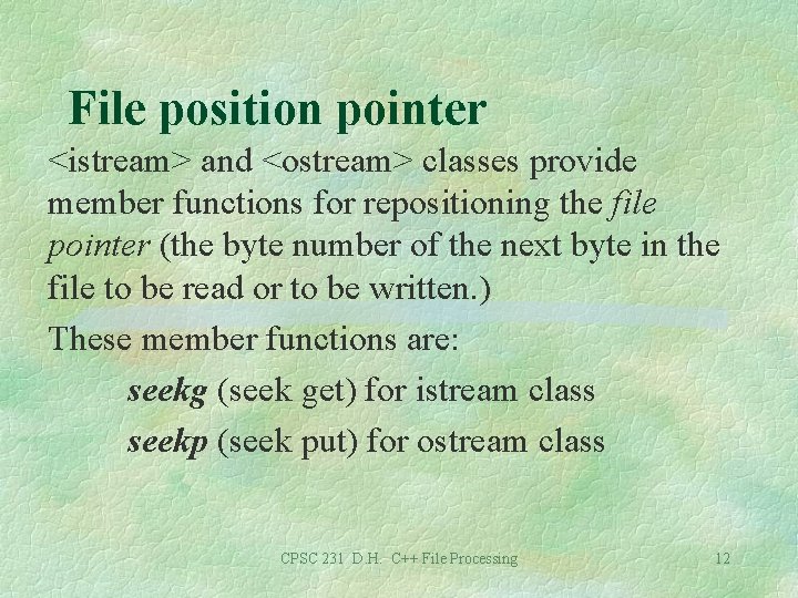 File position pointer <istream> and <ostream> classes provide member functions for repositioning the file