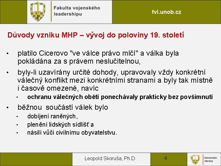 Důvody vzniku MHP – vývoj do poloviny 19. století • • platilo Cicerovo "ve