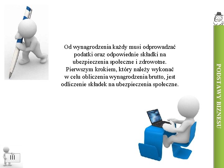 III PODSTAWY BIZNESU Od wynagrodzenia każdy musi odprowadzać podatki oraz odpowiednie składki na ubezpieczenia