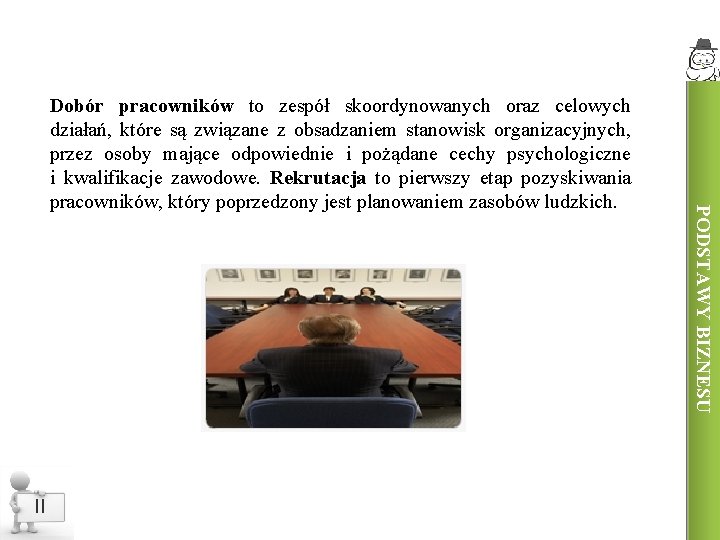 II PODSTAWY BIZNESU Dobór pracowników to zespół skoordynowanych oraz celowych działań, które są związane