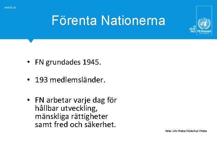 Förenta Nationerna • FN grundades 1945. • 193 medlemsländer. • FN arbetar varje dag