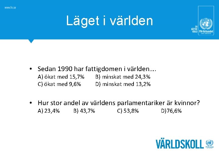Läget i världen • Sedan 1990 har fattigdomen i världen…. A) ökat med 15,