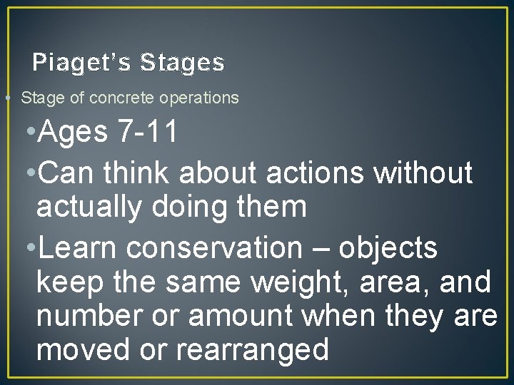 Piaget’s Stages • Stage of concrete operations • Ages 7 -11 • Can think
