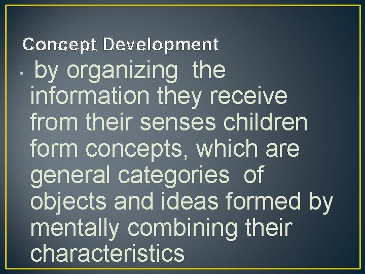 Concept Development • by organizing the information they receive from their senses children form