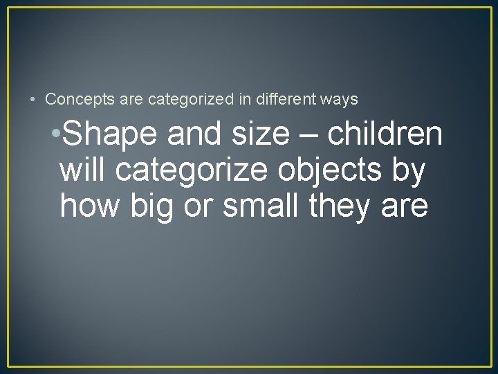  • Concepts are categorized in different ways • Shape and size – children