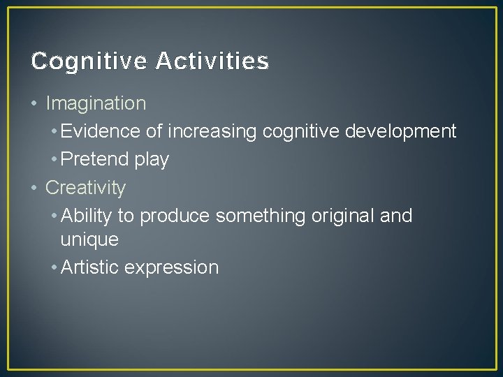 Cognitive Activities • Imagination • Evidence of increasing cognitive development • Pretend play •