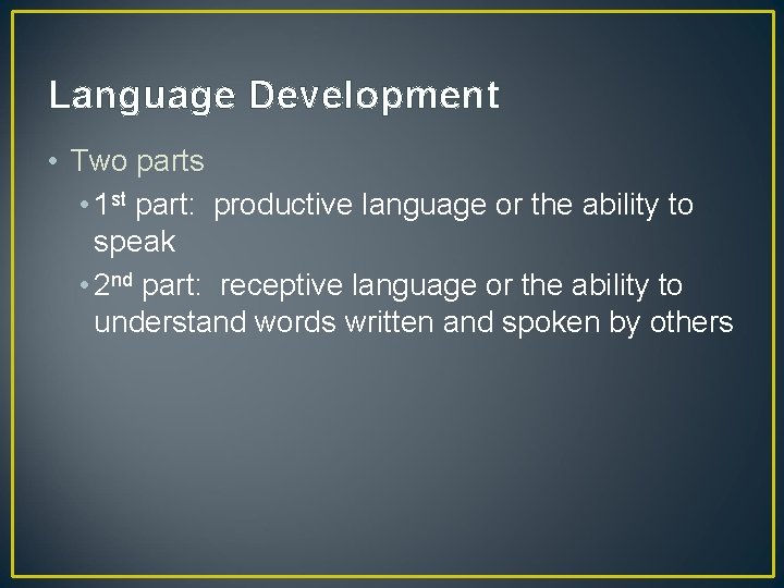 Language Development • Two parts • 1 st part: productive language or the ability