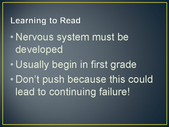 Learning to Read • Nervous system must be developed • Usually begin in first