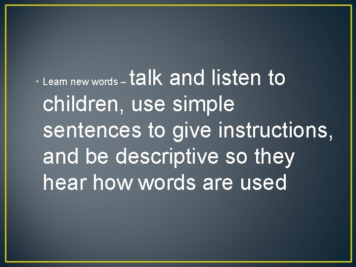 talk and listen to children, use simple sentences to give instructions, and be descriptive