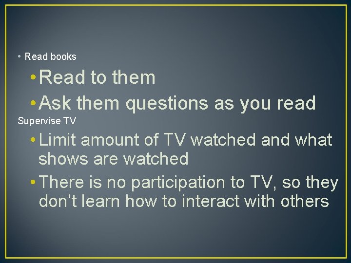  • Read books • Read to them • Ask them questions as you