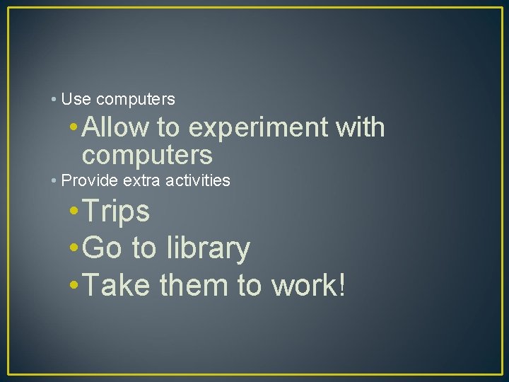  • Use computers • Allow to experiment with computers • Provide extra activities