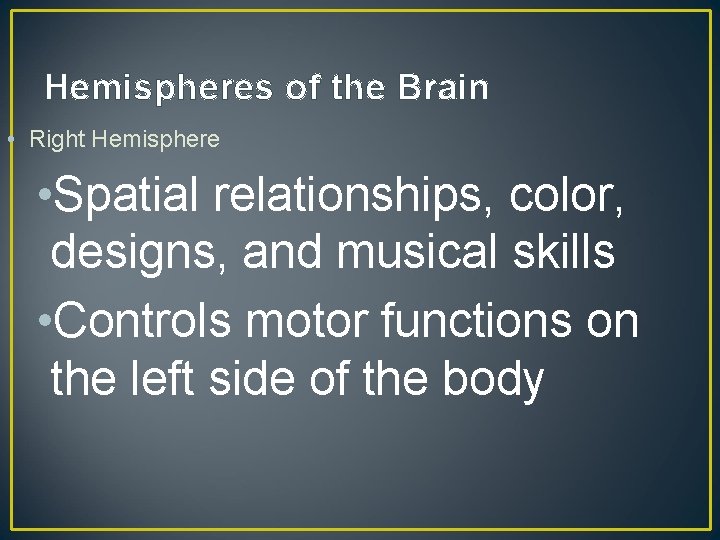 Hemispheres of the Brain • Right Hemisphere • Spatial relationships, color, designs, and musical