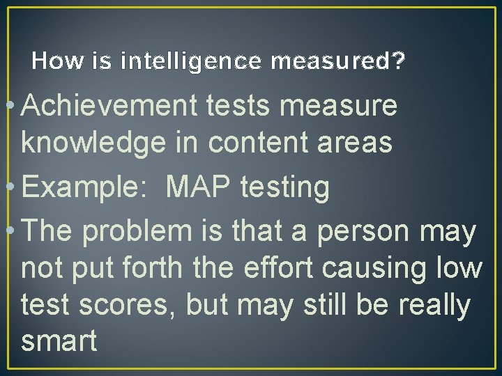 How is intelligence measured? • Achievement tests measure knowledge in content areas • Example: