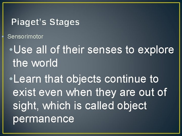 Piaget’s Stages • Sensorimotor • Use all of their senses to explore the world
