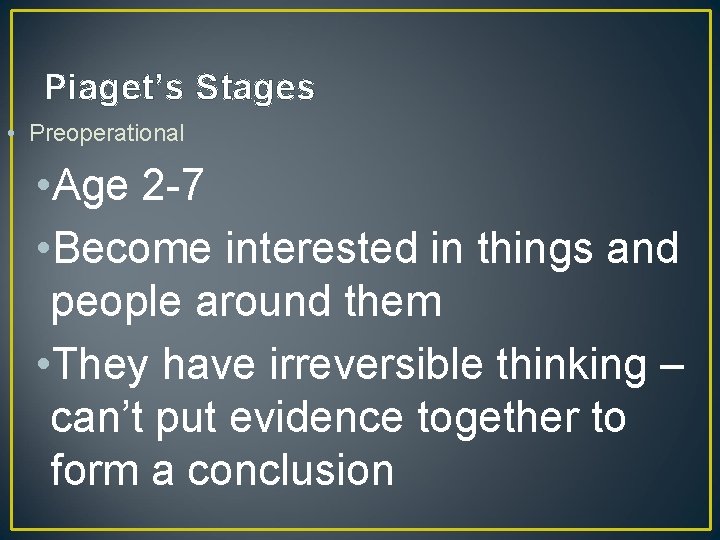 Piaget’s Stages • Preoperational • Age 2 -7 • Become interested in things and