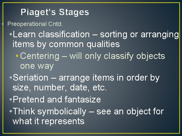 Piaget’s Stages • Preoperational Cntd. • Learn classification – sorting or arranging items by