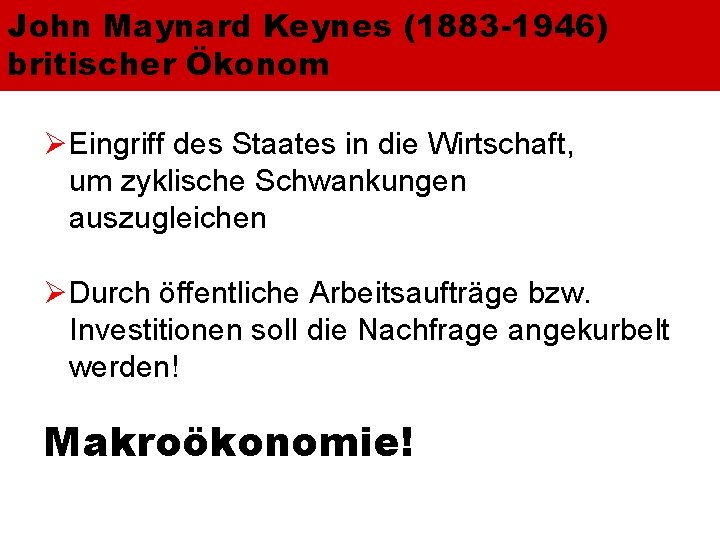 John Maynard Keynes (1883 -1946) britischer Ökonom ØEingriff des Staates in die Wirtschaft, um