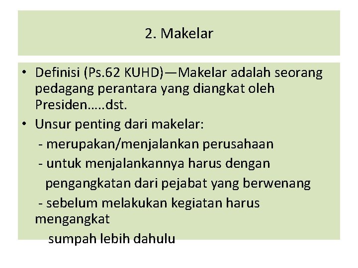 2. Makelar • Definisi (Ps. 62 KUHD)—Makelar adalah seorang pedagang perantara yang diangkat oleh