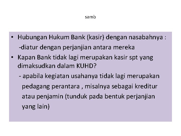 samb • Hubungan Hukum Bank (kasir) dengan nasabahnya : -diatur dengan perjanjian antara mereka