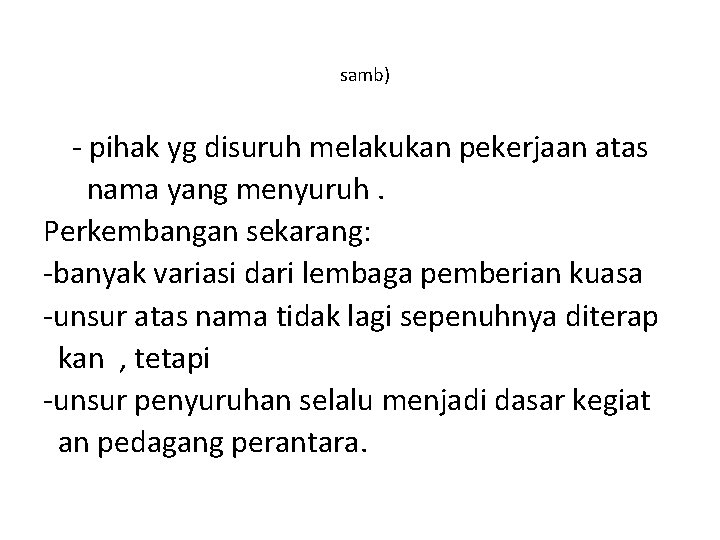 samb) - pihak yg disuruh melakukan pekerjaan atas nama yang menyuruh. Perkembangan sekarang: -banyak