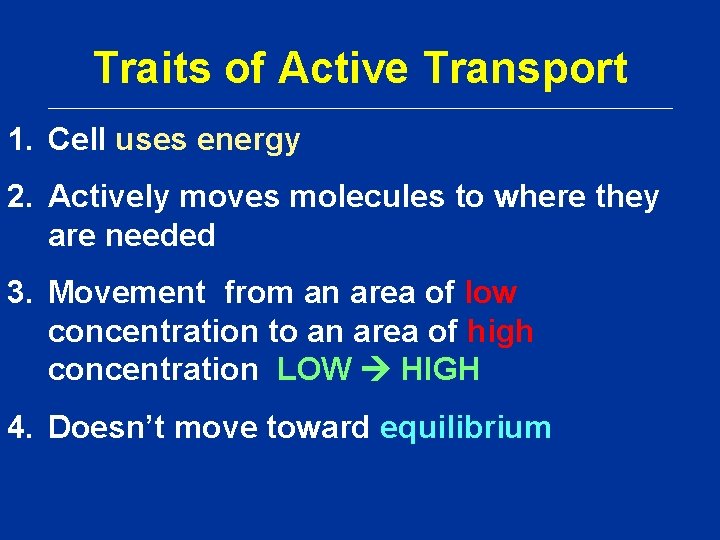 Traits of Active Transport 1. Cell uses energy 2. Actively moves molecules to where Traits of Active Transport 1. Cell uses energy 2. Actively moves molecules to where